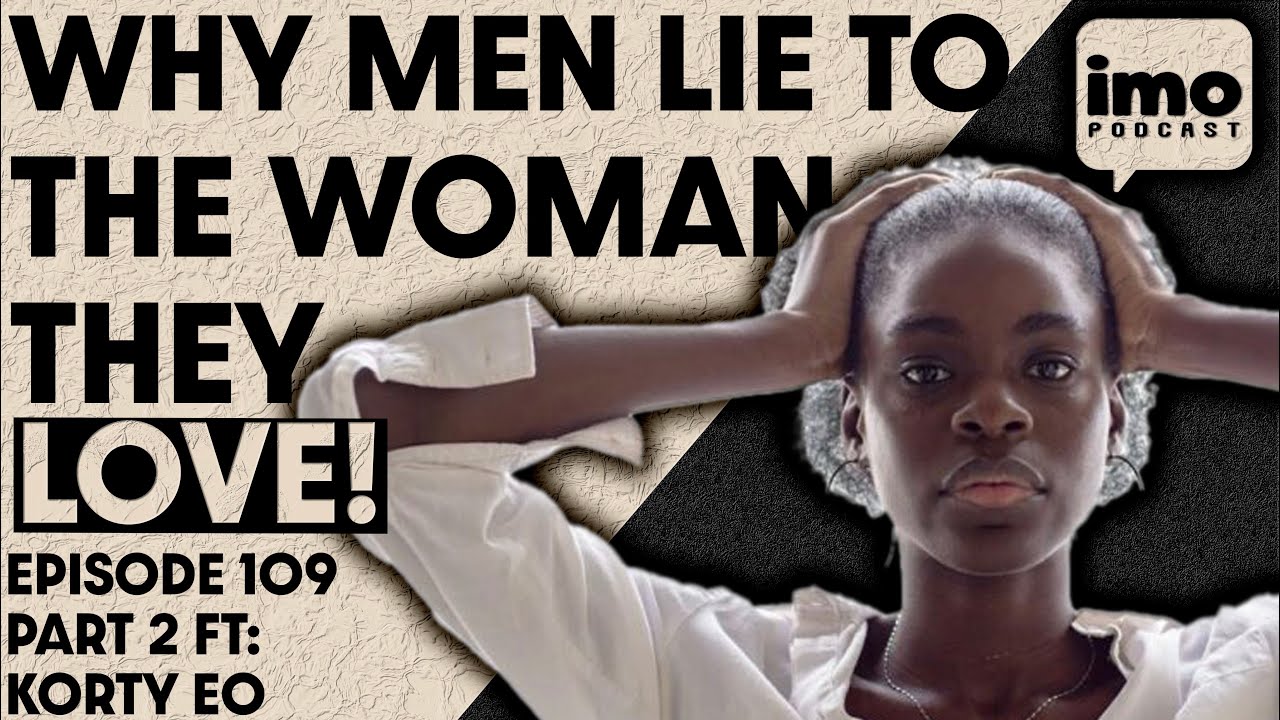 WHY DO MEN LIE TO THE WOMAN THEY CLAIM TO LOVE? | EP109 PART 2 FT @kortyeo  | IN MY OPINION PODCAST