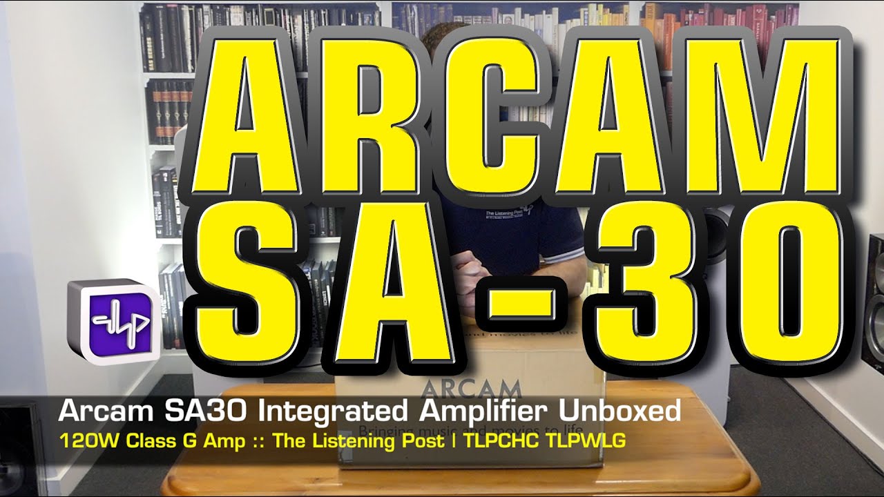 Arcam SA30 Integrated Amplifier Unboxed | The Listening Post | TLPCHC TLPWLG