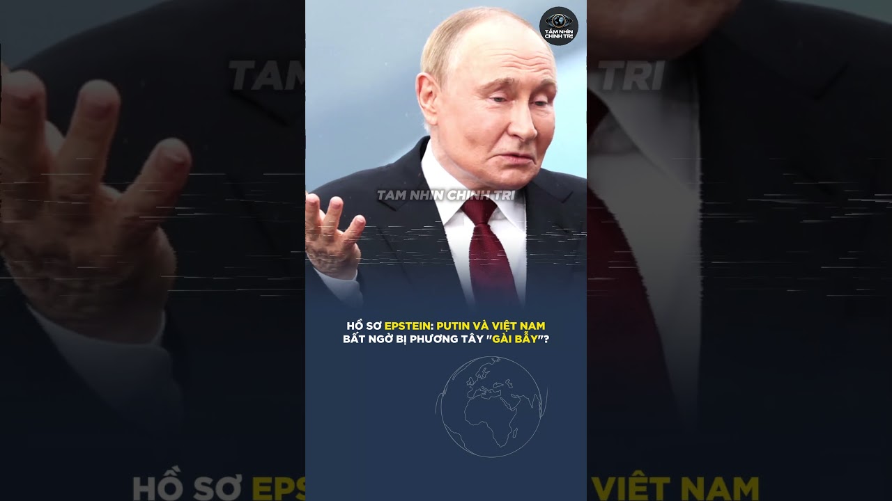 HỒ SƠ EPSTEIN: PUTIN V&Agrave; VIỆT NAM BẤT NGỜ BỊ PHƯƠNG T&Acirc;Y 