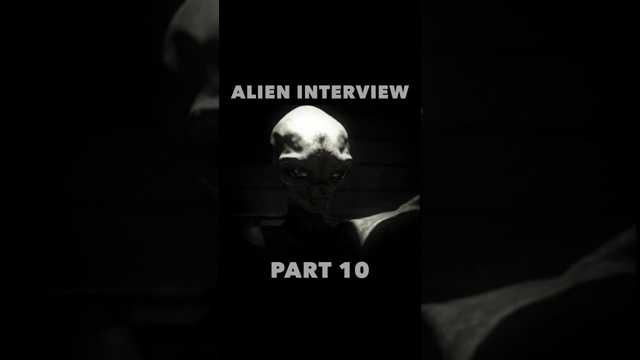 Alien Interview Part 10