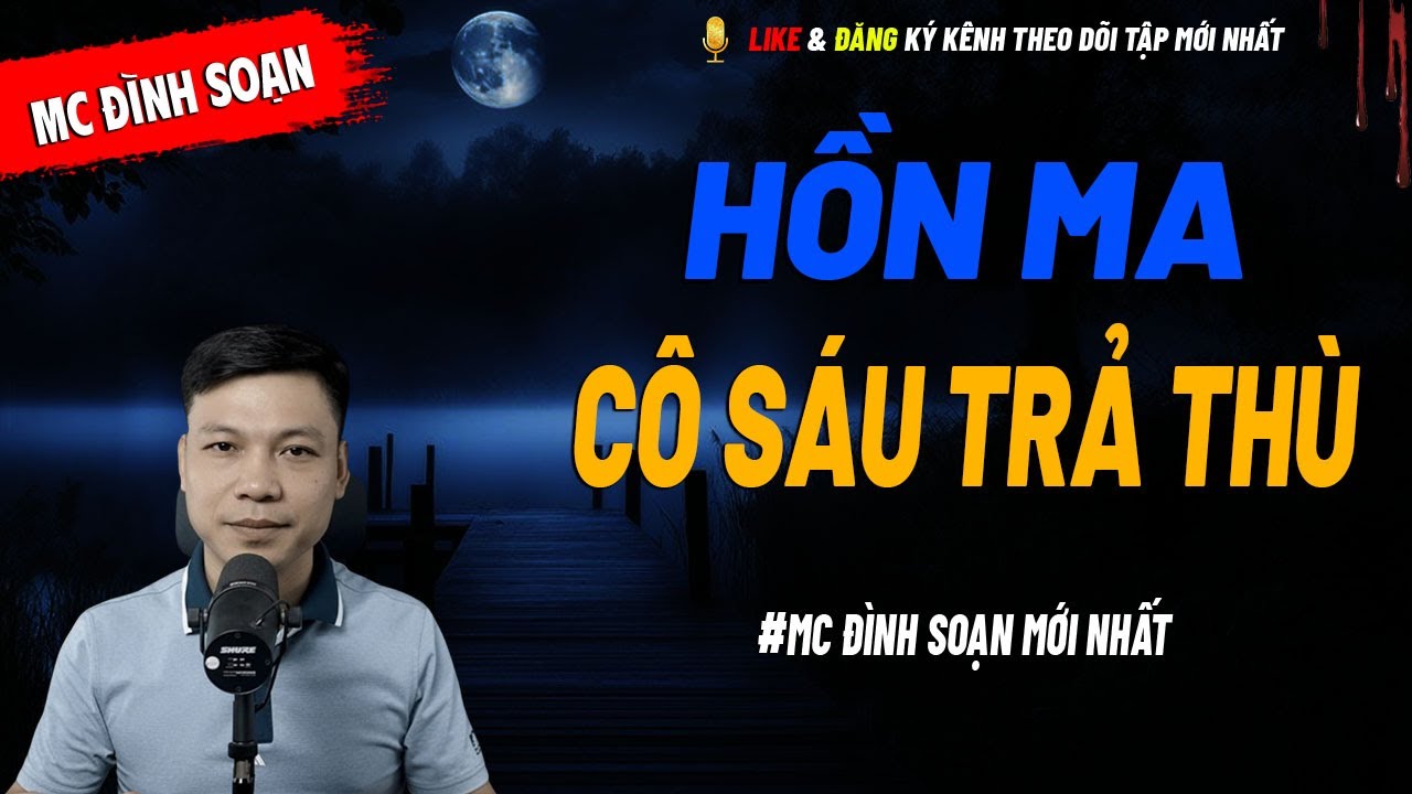 HỒN MA CÔ SÁU TRẢ THÙ - truyện ma tâm linh MC ĐÌNH SOẠN kể lại...
