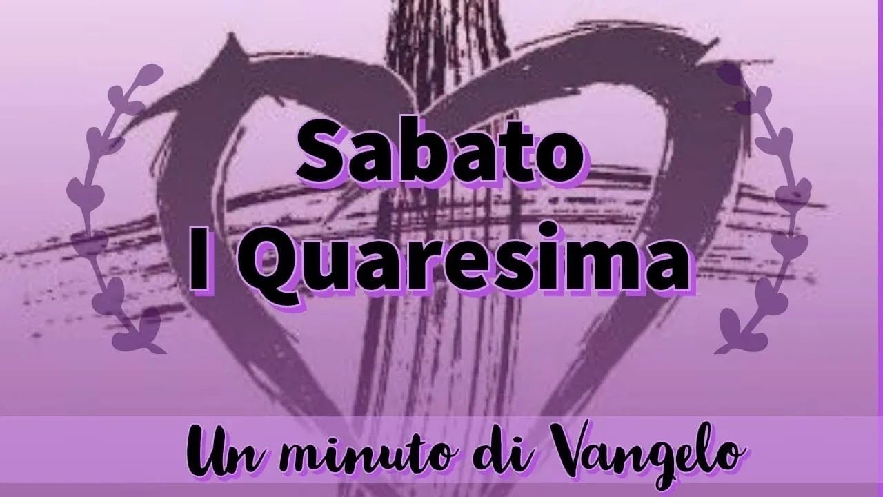 Un minuto di Vangelo - Sabato della I Settimana di QUARESIMA