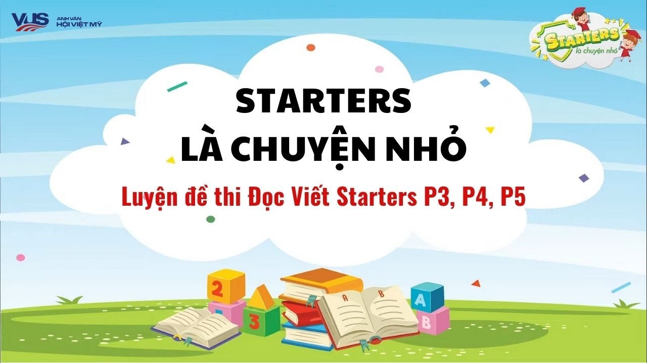 Luyện đề thi đọc viết Starters (Reading & Writing) P3, P4, P5 - STARTERS LÀ CHUYỆN NHỎ