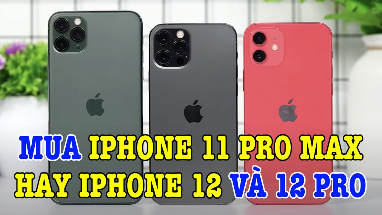 Có nên bán iPhone 11 Pro Max để mua iPhone 12 Pro và iPhone 12?