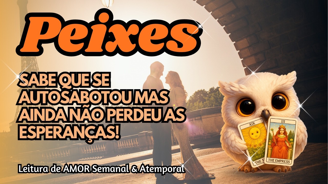 ♓ PEIXES 💘 SABE QUE SE AUTOSABOTOU MAS AINDA NÃO PERDEU AS ESPERANÇAS!
