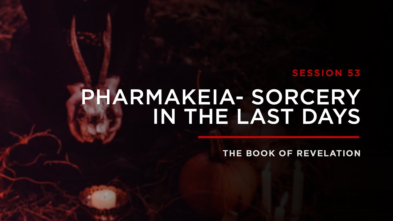 Pharmakeia - Sorcery in The Last Days // THE BOOK OF REVELATION: Session 53