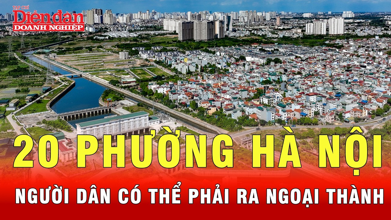 Lộ diện 20 phường Hà Nội trong diện quy hoạch, bao nhiêu dân phải ra ngoại thành?| Tin tức 24h