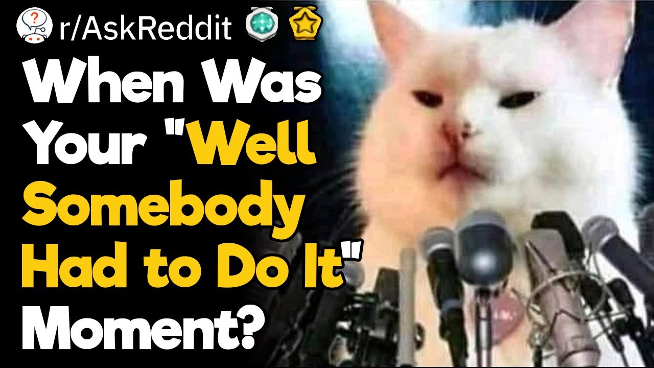 Well Somebody Had to Do It