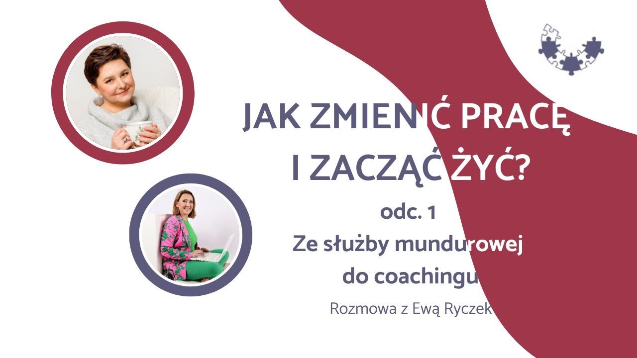 Jak zmienić pracę i zacząć żyć? - odc.1. Ze służby mundurowej do coachingu - rozmowa z Ewą Ryczek