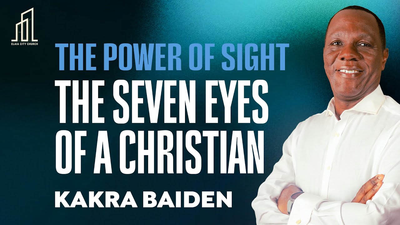 THE POWER OF SIGHT: THE SEVEN EYES OF A CHRISTIAN | Kakra Baiden | 20-07-2025