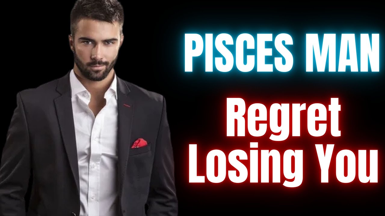 How to Make a Pisces Man Regret Losing You: 8 Easy Ways!