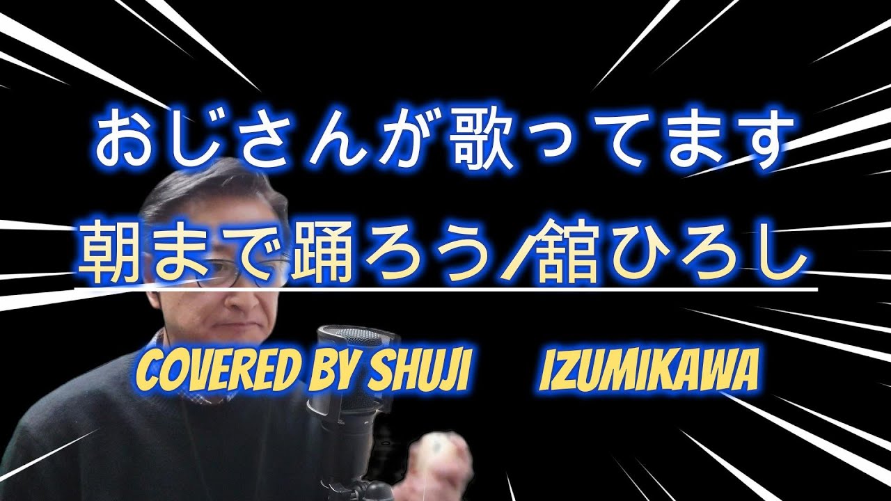 朝まで踊ろう/舘ひろし　歌ってみました〔Covered by Shuji Izumikawa〕　いずみかわしゅうじ　歌詞字幕付