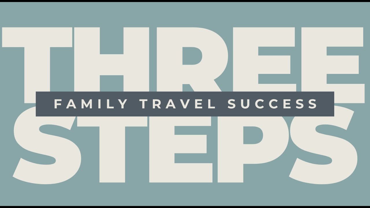 3 Steps to Family Travel Success