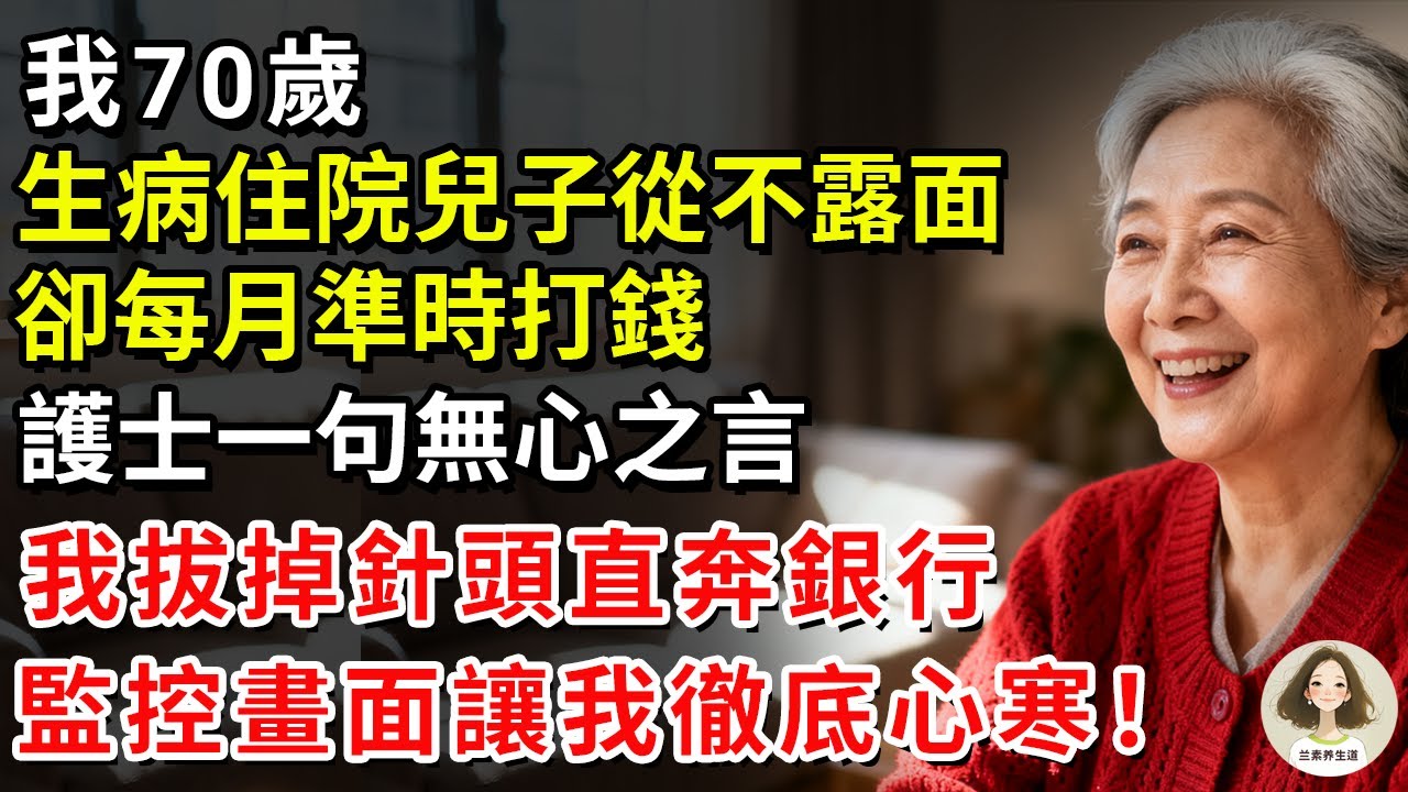 我70歲，生病住院兒子從不露面，卻每月準時打錢，護士一句無心之言，我拔掉針頭直奔銀行，監控畫面讓我徹底心寒！#兰素养生道#康養人生道#上了年紀該明白的事 #養老 #聰明老人 #長壽秘密 #延壽 #長壽