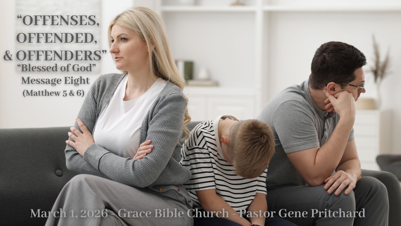 “OFFENSES, OFFENDED, & OFFENDERS” - “Blessed of God” - Message Eight - (Matthew 5 & 6)
