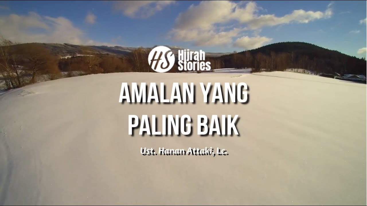 Amalan Yang Paling Baik - ustadz Hanan Attaki