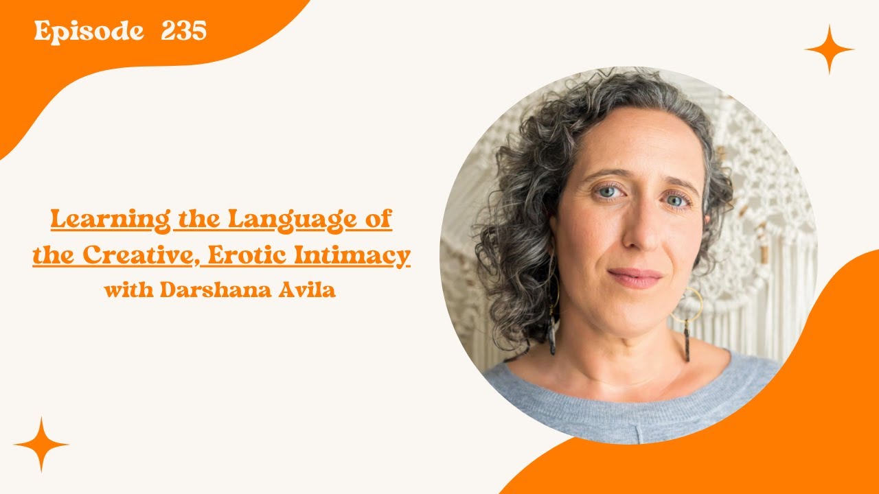 235. Learning the Language of the Creative, Erotic Intimacy with Darshana Avila