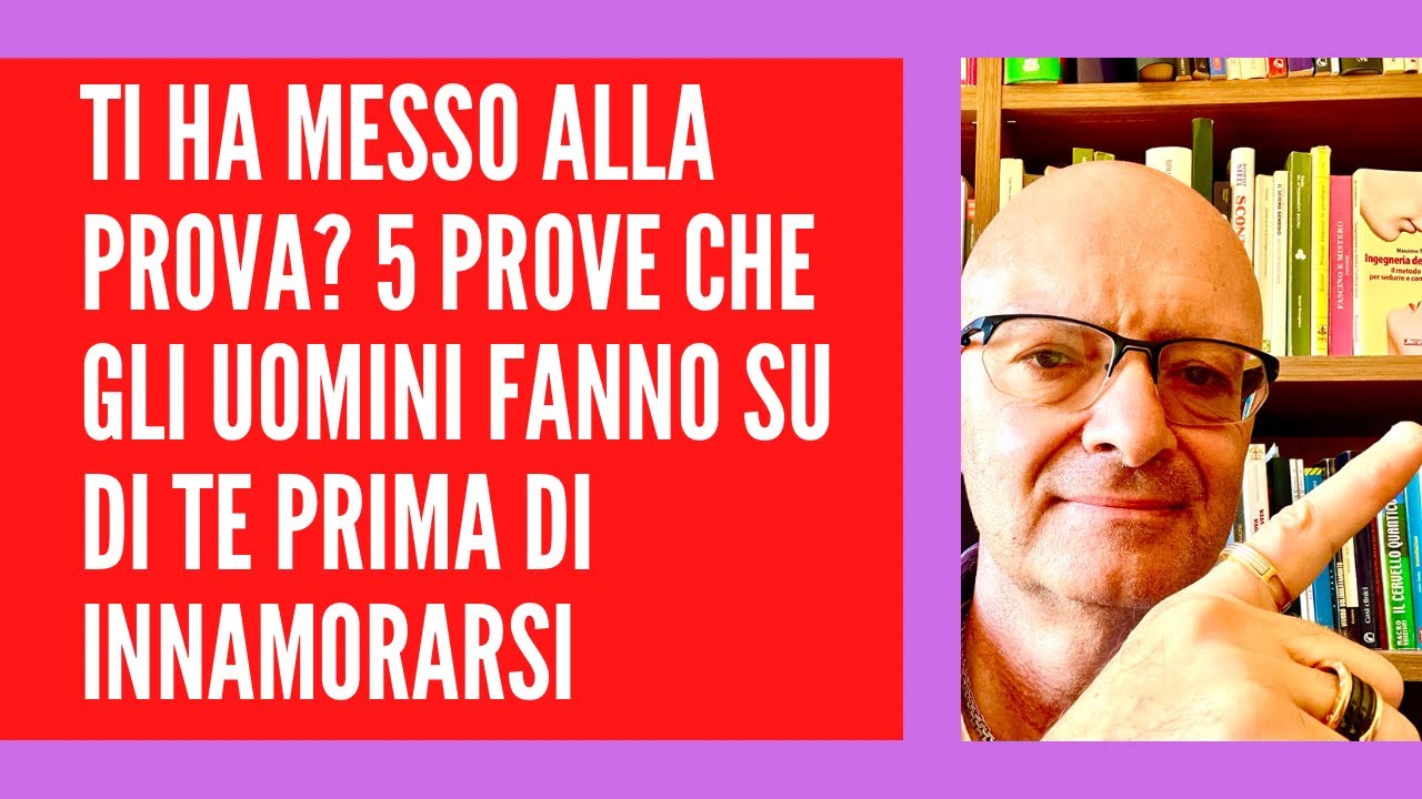 TI HA MESSO ALLA PROVA? 5 PROVE CHE GLI UOMINI FANNO SU DI TE PRIMA DI INNAMORARSI-MASSIMO TARAMASCO