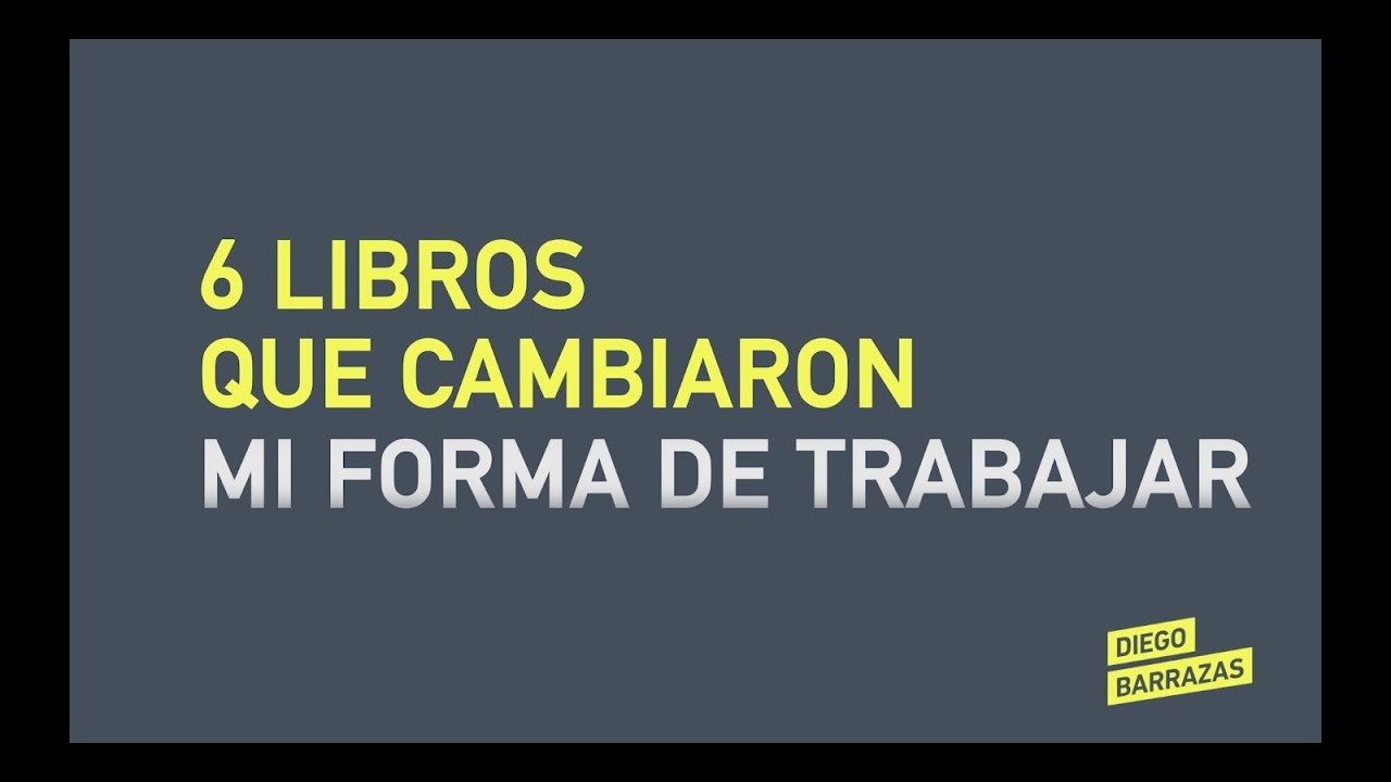 6 Libros que cambiaron mi forma de trabajar por completo | Diego Barrazas