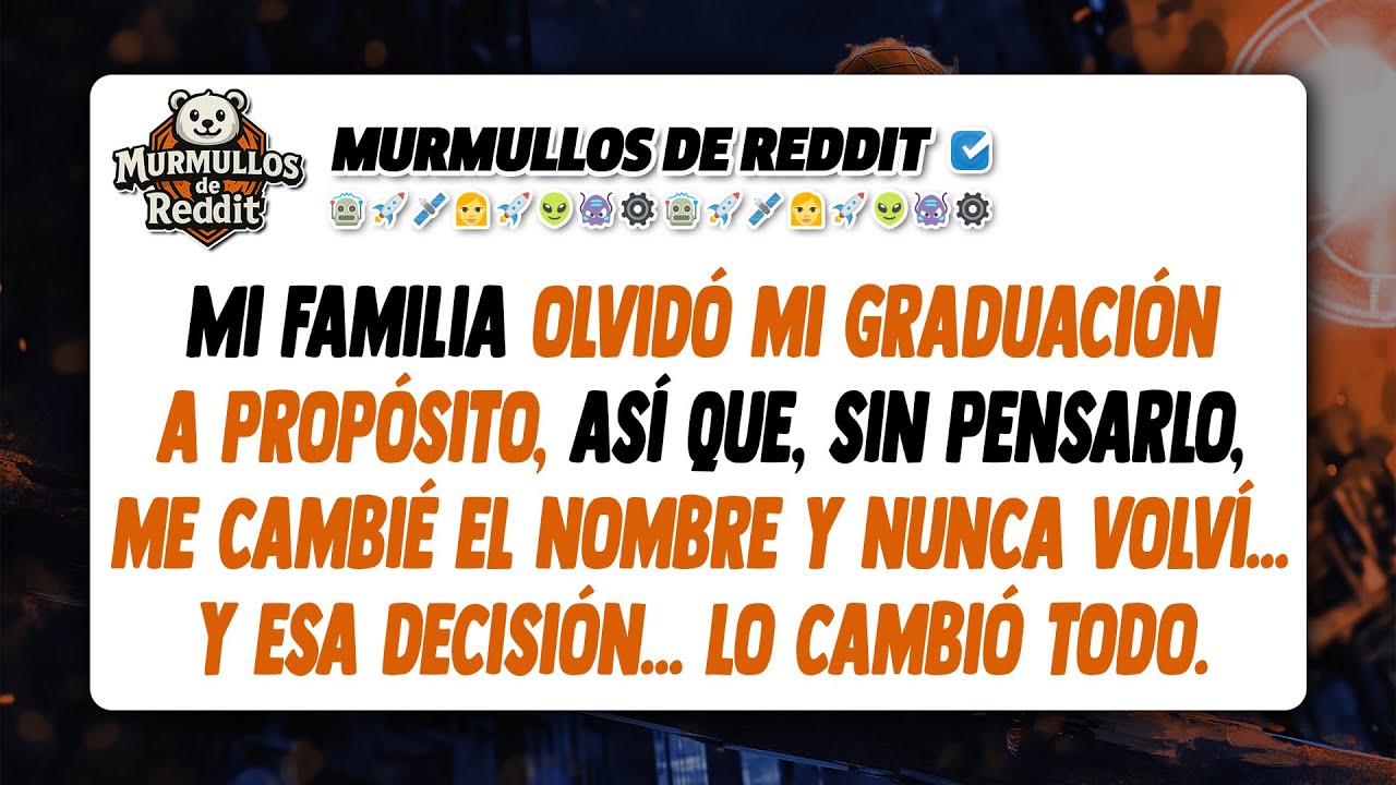 Mi familia olvidó mi graduación a propósito, así que me cambié el nombre y nunca volví…