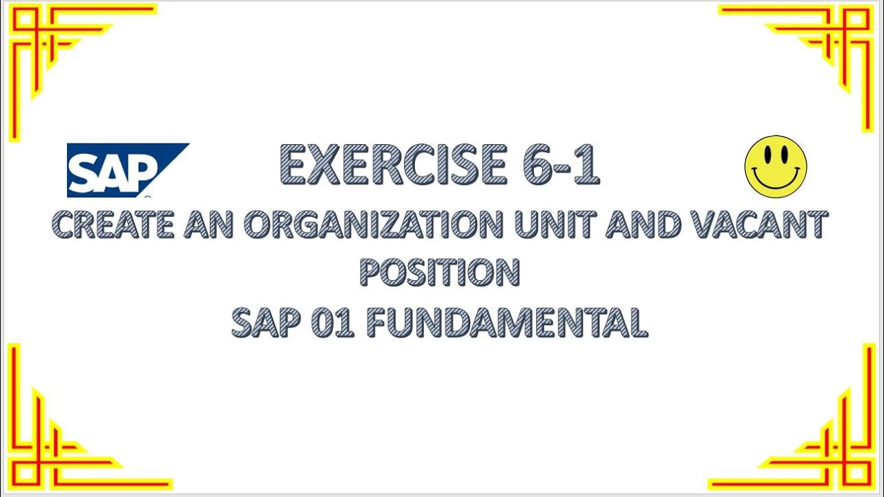 EXERCISE 6-1 CREATE AN ORGANIZATION UNIT AND VACANT POSITION  - SAP 01 FUNDAMENTAL