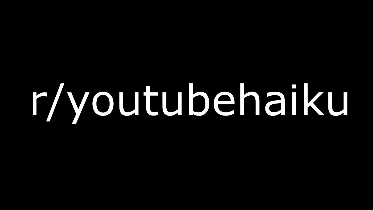 r/youtubehaiku
