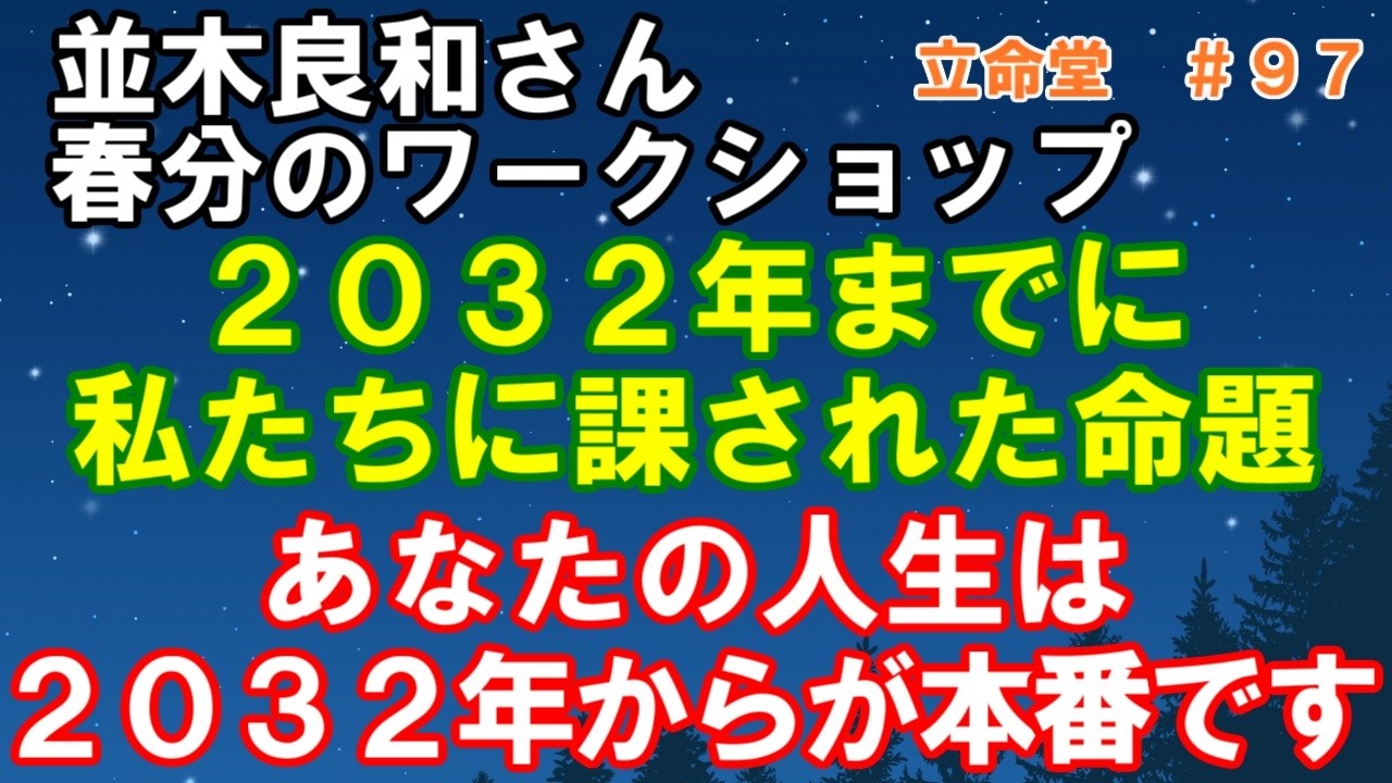 #97【並木良和さん】私たちが２０３２年までにクリアするべき課題とは。２０３２年からあなたの人生の本番が始まる。２０３２年までの２０年間は宇宙から与えられた準備期間です。