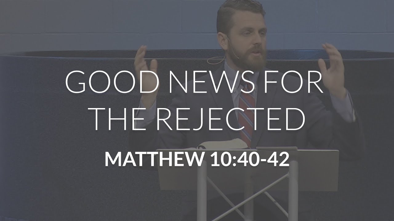 Good News for the Rejected (Matthew 10:40-42)