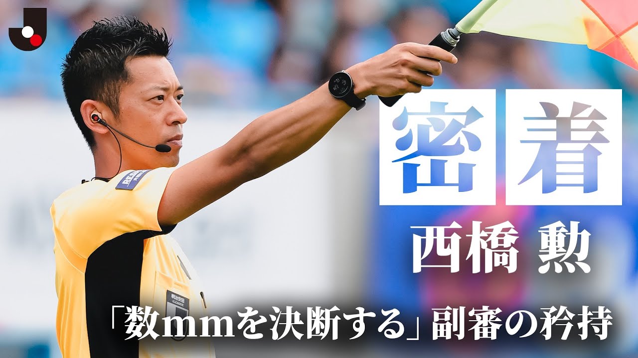 知られざる副審の日常とジャッジの裏側——Ｊリーグ プロフェッショナルレフェリー・西橋勲に密着