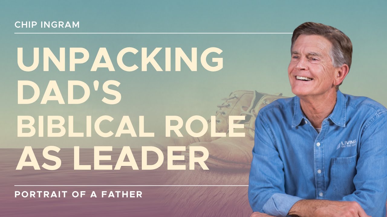 Portrait of a Father Series: Unpacking Dad's Biblical Role as Leader | Chip Ingram