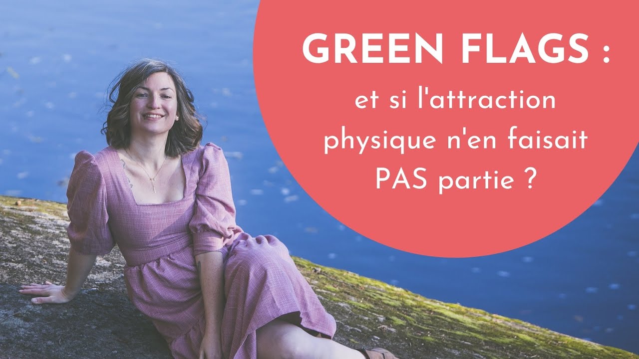 Green Flags : et si l’attirance physique n’en faisait PAS partie ?
