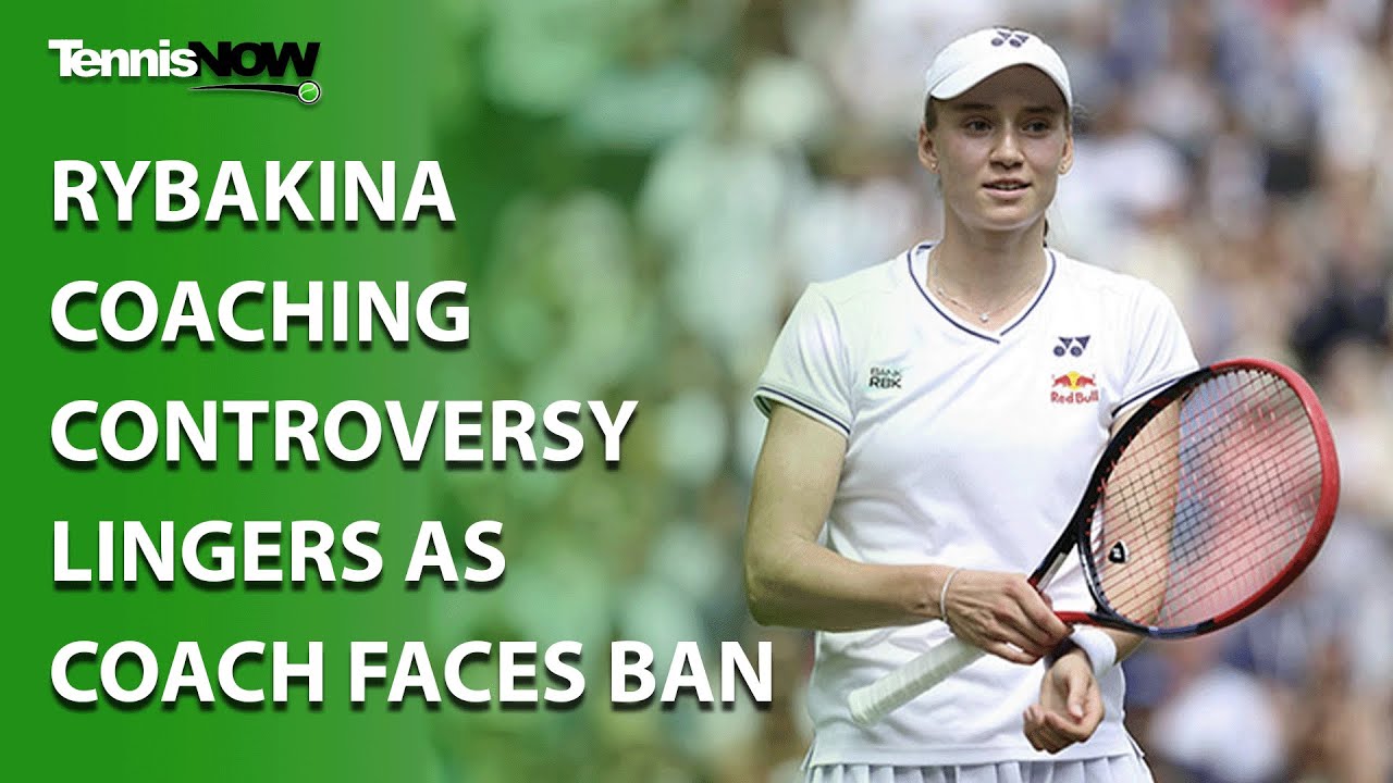 Rybakina Coaching Controversy Lingers as Coach Faces Ban