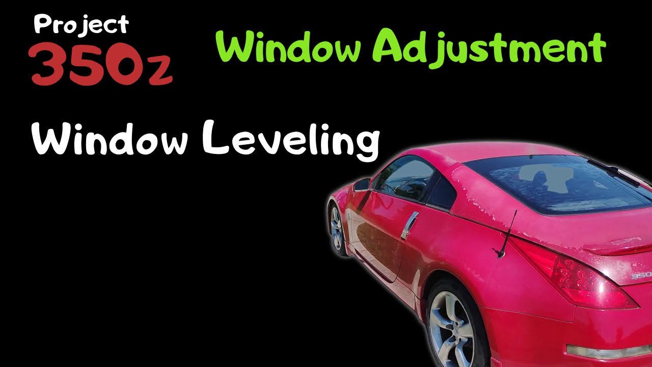 Project 350z: Window Adjustment / Leveling (ep2)