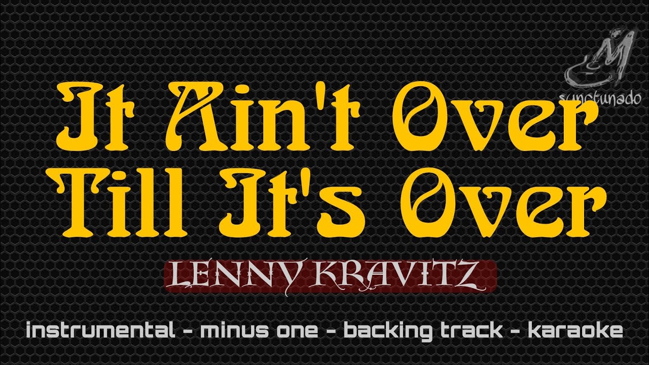 IT AIN'T OVER TILL IT'S OVER [ LENNY KRAVITZ ] INSTRUMENTAL | MINUS ONE