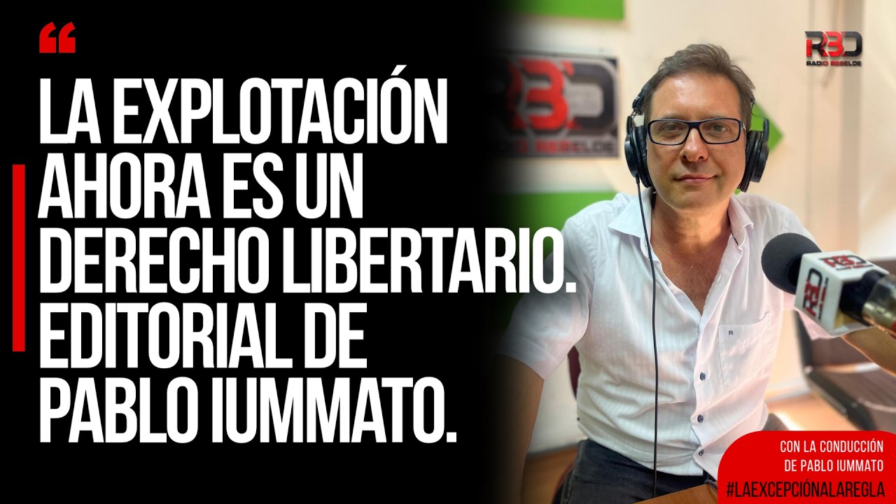 La explotación ahora es un derecho libertario | Editorial de Pablo Iummato.