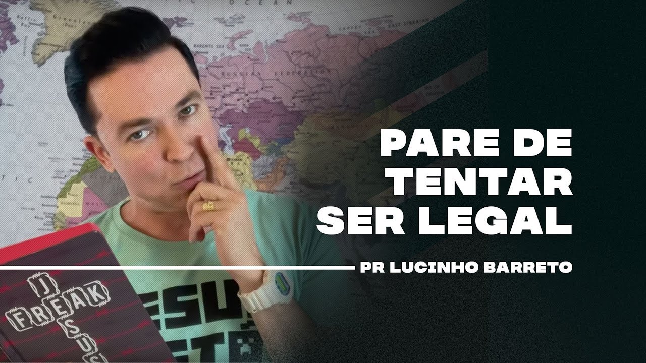 Pare de tentar ser legal | Pr. Lucinho