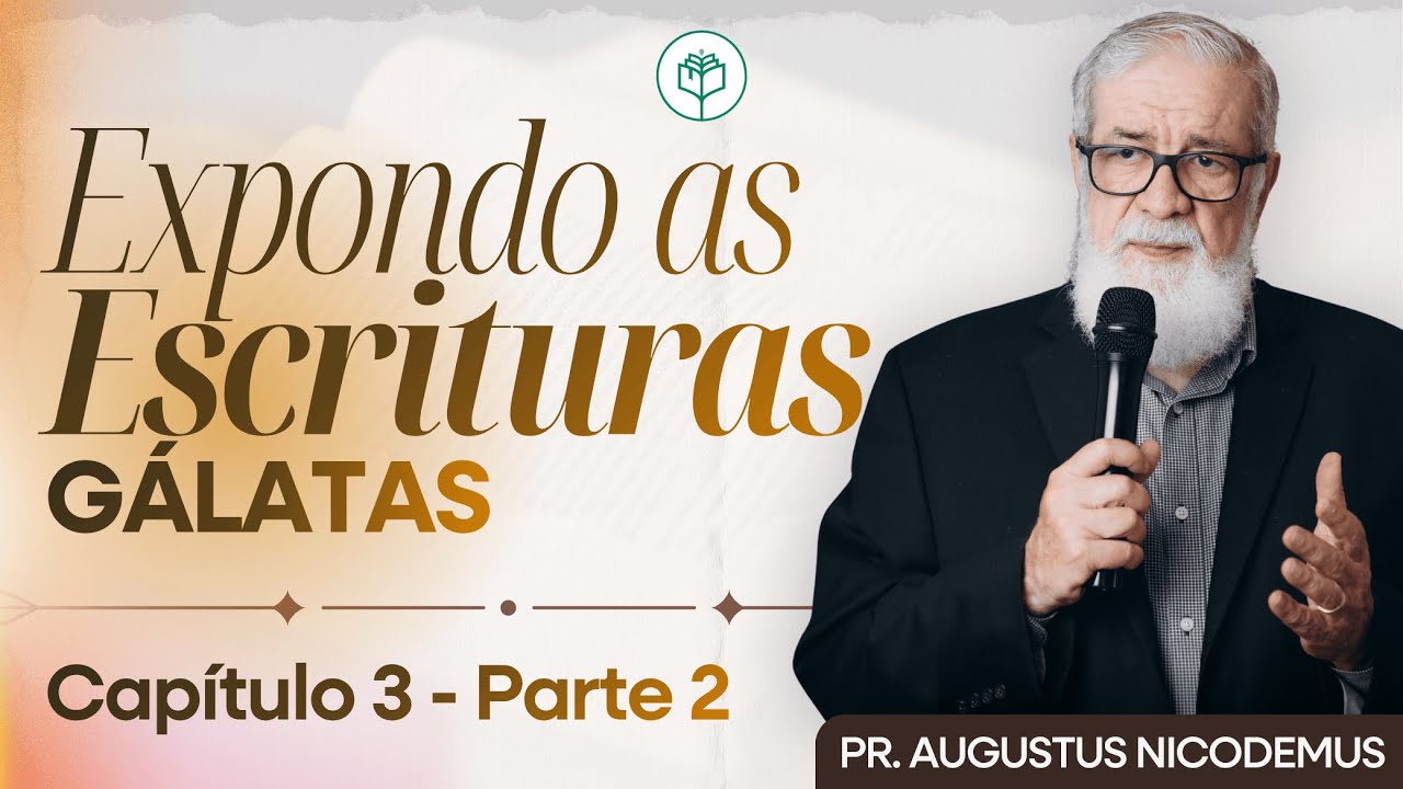 Expondo as Escrituras l Augustus Nicodemos | Gálatas | Capitulo 3 - Parte 2