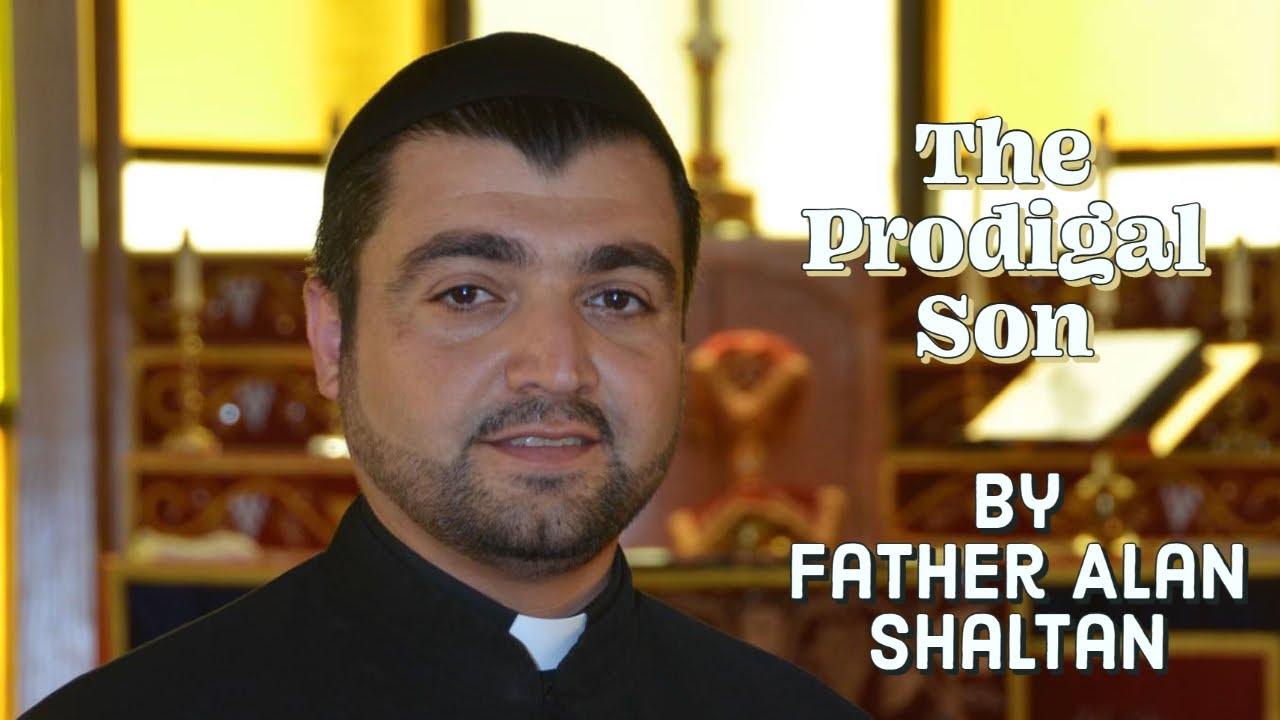 The Prodigal Son by Father Alan Shaltan Pastor of St. Athanasius Church, Tampa Florida