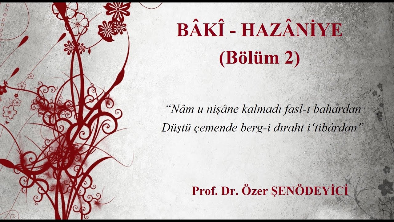 Bâkî - Hazâniye: Nâm u nişâne kalmadı fasl-ı bahârdan (Bölüm 2) Prof. Dr. Özer Şenödeyici