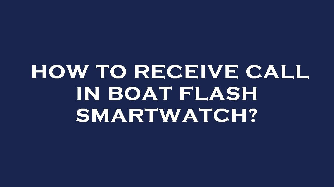 How to receive call in boat flash smartwatch?