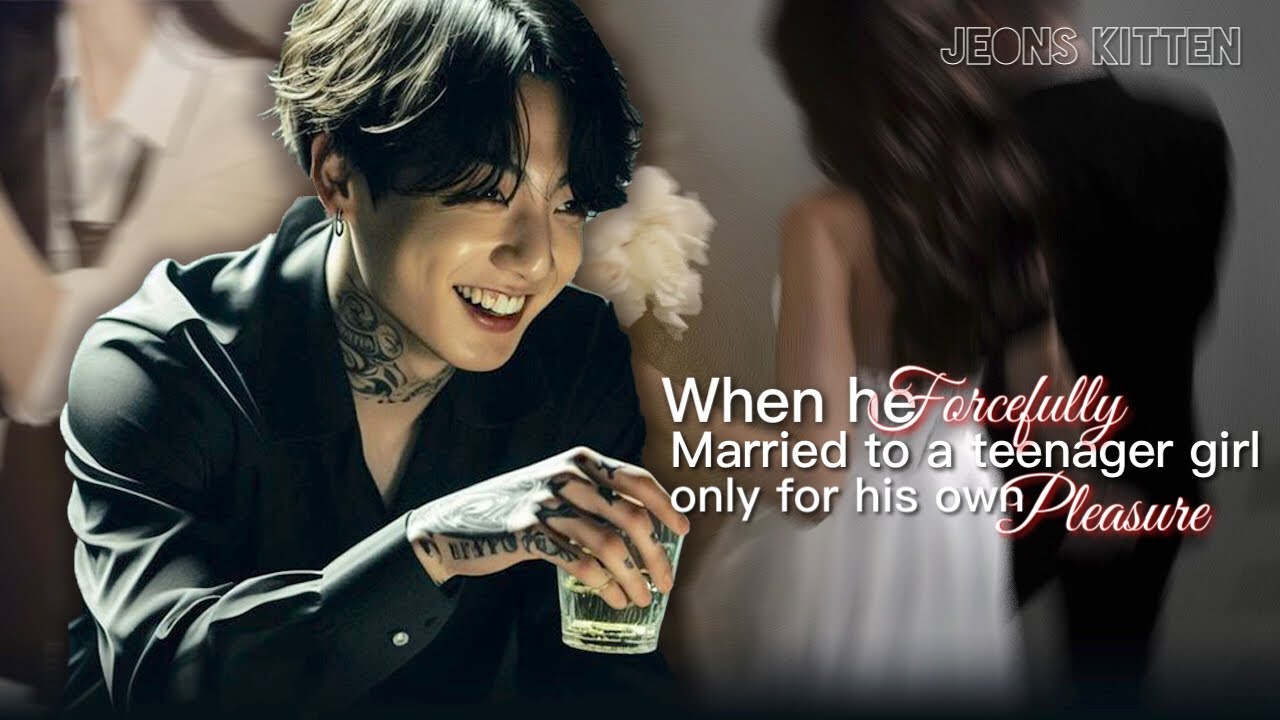 | When he forcefully married to a teenager girl only for his own pleasure | oneshot Jungkook |