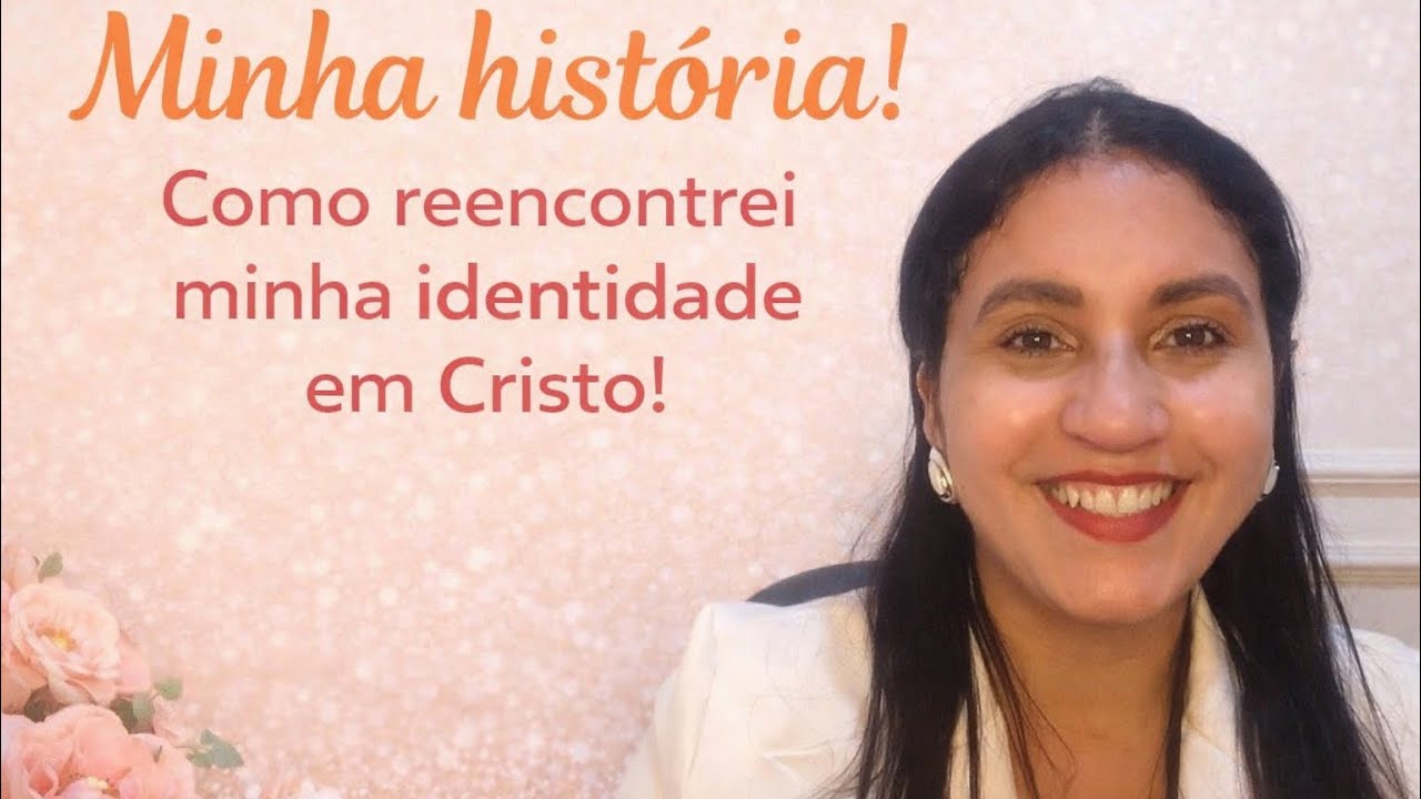 Minha história| Como reencontrei minha identidade em Cristo!