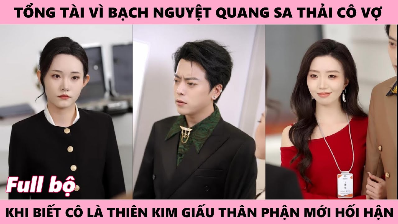 Tổng Tài Vì Bạch Nguyệt Quang Sa Thải Vợ, Khi Biết Cô Là Thiên Kim Giấu Thân Phận Thì Mới Van Xin