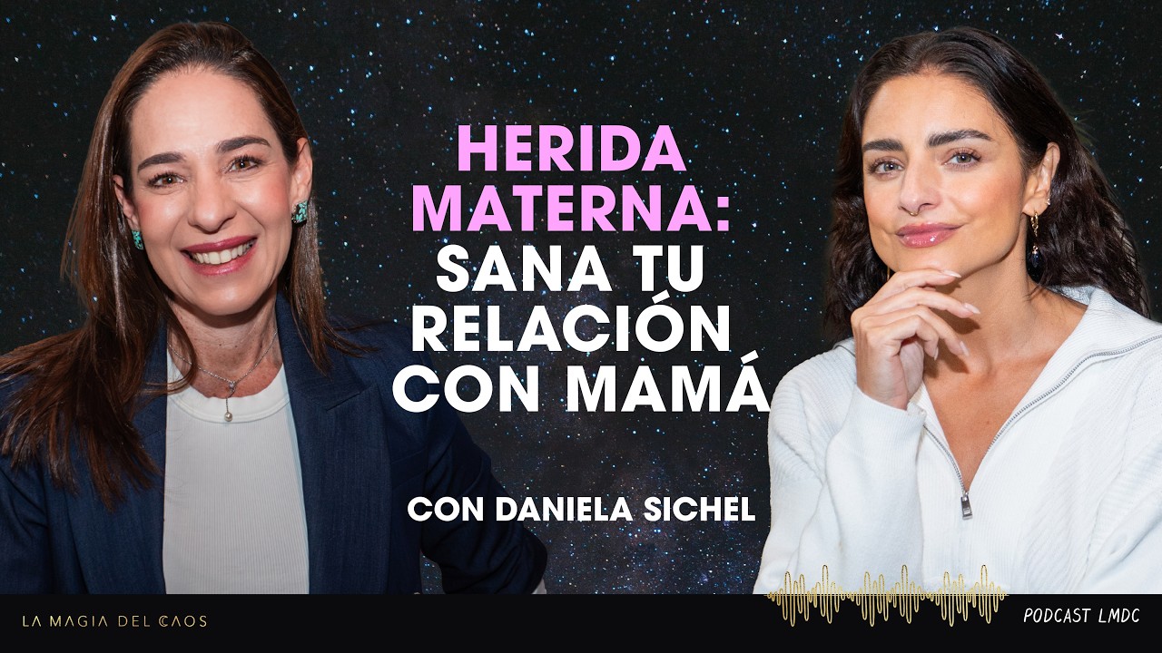 Herida materna: sana tu relación con mamá con Daniela Sichel | T6 Ep #28 La Magia del Caos