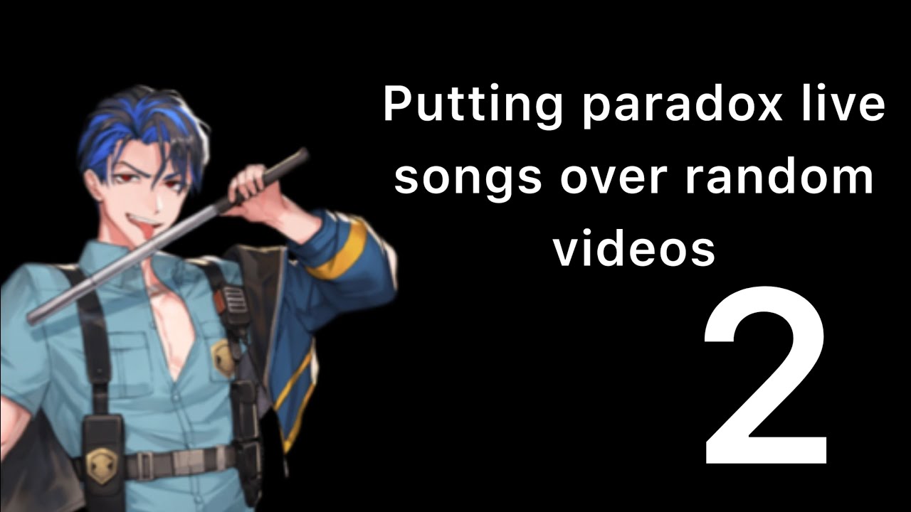 Putting Paradox live songs over random videos 2