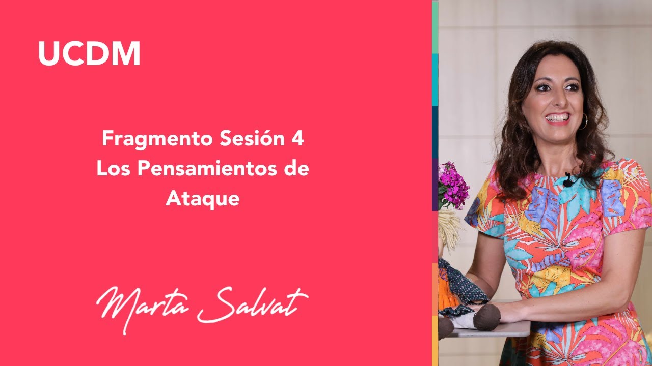 Los Pensamientos de Ataque - Fragmento Sesi&oacute;n 4 Un Curso de Milagros - Marta Salvat #martasalvat