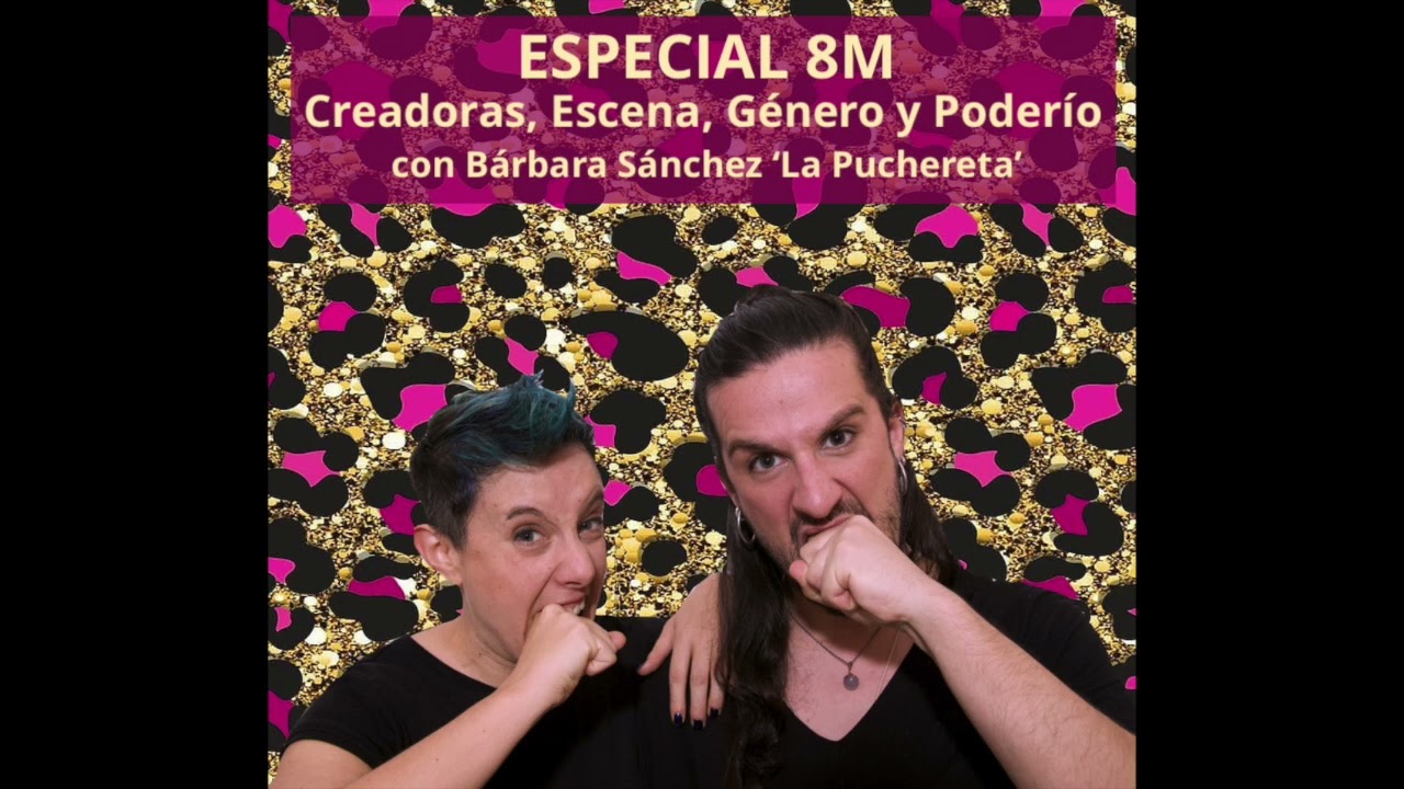 4x06. ESPECIAL 8M. Creadoras, Escena, G&eacute;nero y Poder&iacute;o, con B&aacute;rbara S&aacute;nchez 'La Puchereta'
