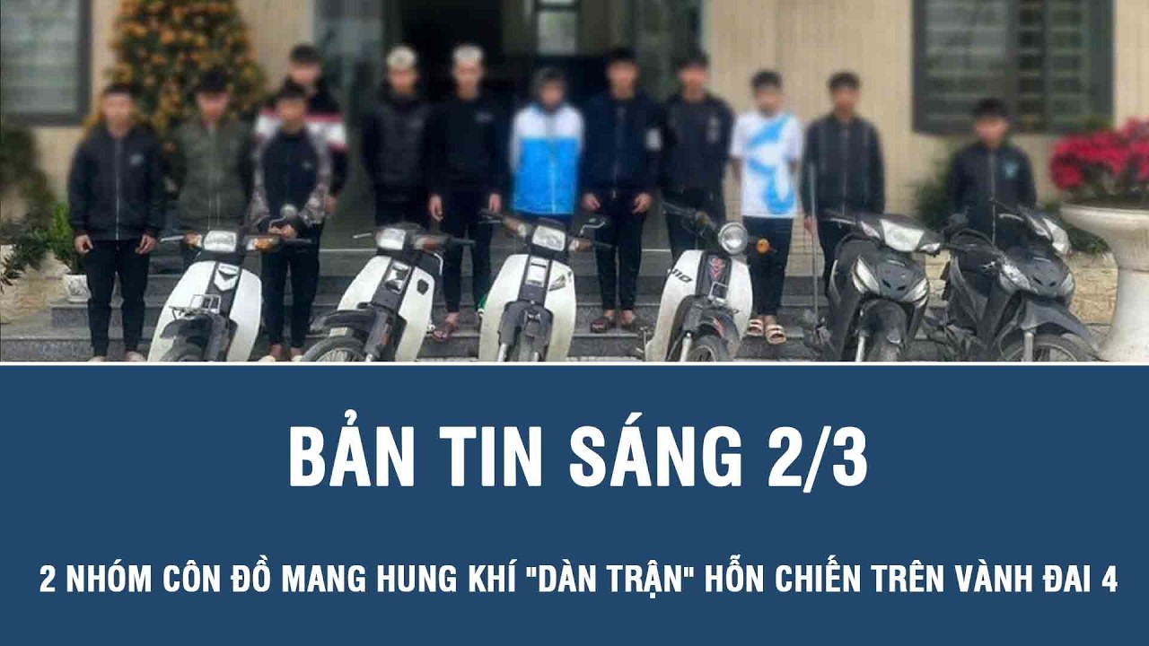 Sáng 2/3: Kinh hoàng 2 nhóm thanh niên mang hung khí 