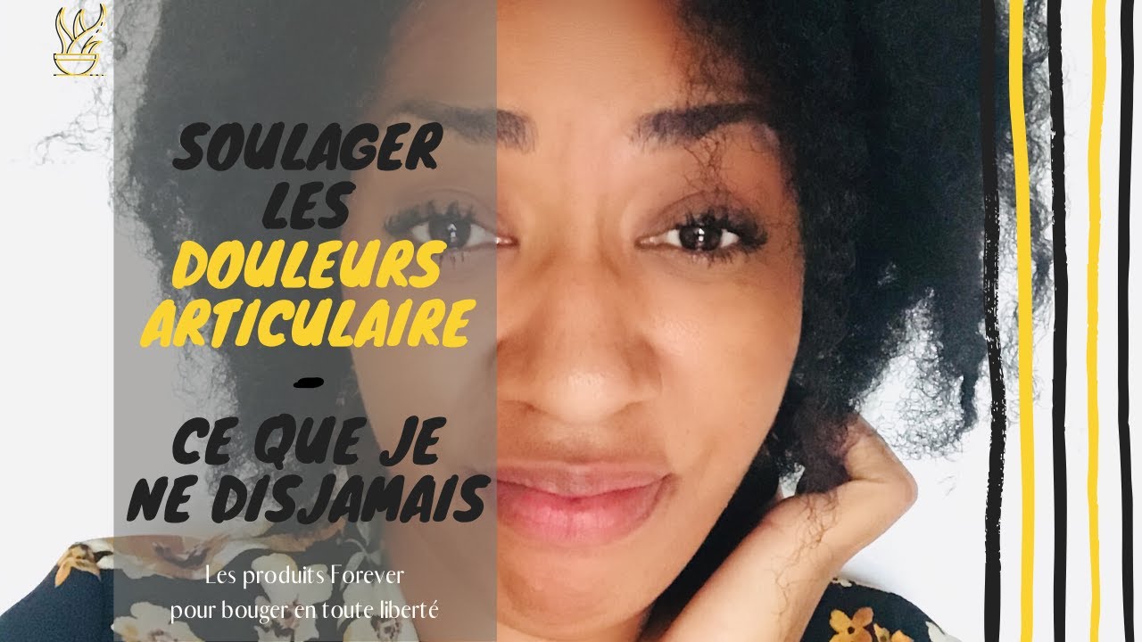 Soulager les douleurs articulaires | Produits Forever pour bouger en toute liberté | Je dis tout !