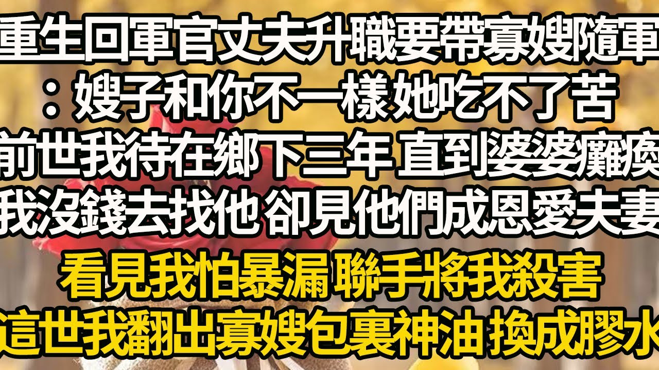 【完結】重生回軍官丈夫升職要帶寡嫂隨軍：嫂子和你不一樣 她吃不了苦，前世我待在鄉下三年 直到婆婆癱瘓，我沒錢去找他 卻見他們成恩愛夫妻，看見我怕暴漏 聯手將我殺害，這世我翻出寡嫂包裏神油 換成膠水